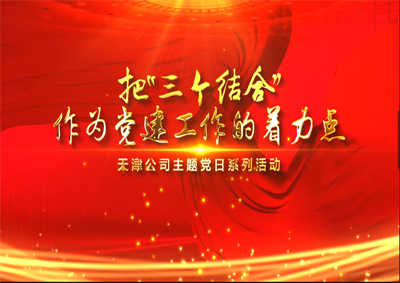 天津公司：把“三个结合”作为党建工作的着力点